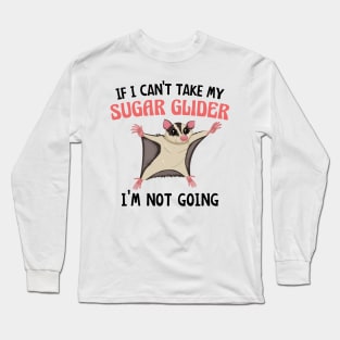 If I Can't Take My Sugar Glider I'm Not Going, Cute Sugar Glider Gift Idea for Girls and Women Long Sleeve T-Shirt